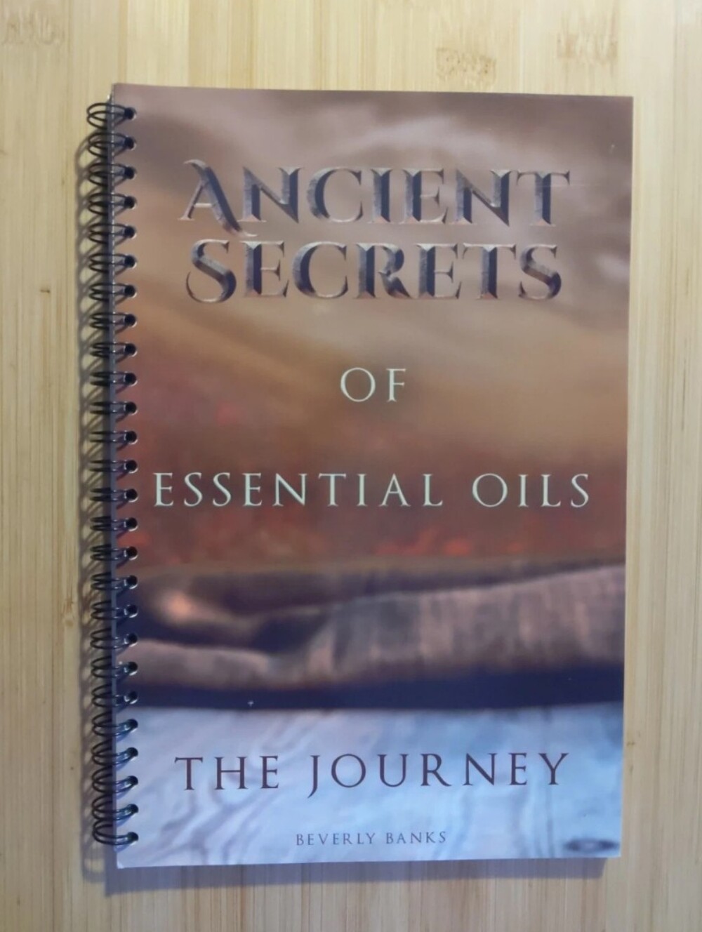 Ancient Secrets of Essential Oils The Journey, Beverly Banks